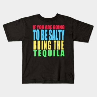 If you are going to be salty bring the tequila Kids T-Shirt